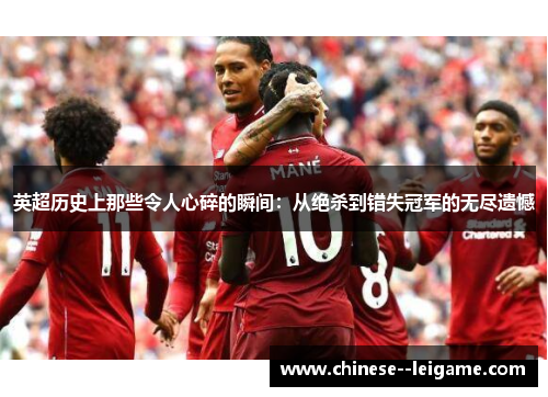 英超历史上那些令人心碎的瞬间:从绝杀到错失冠军的无尽遗憾 英超历史上那些令人心碎的瞬间:从绝杀到错失冠军的无尽遗憾