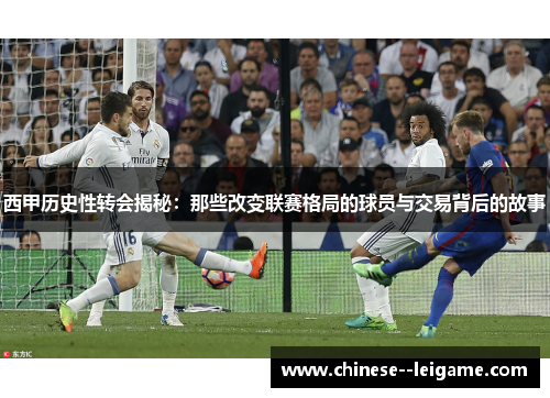 西甲历史性转会揭秘：那些改变联赛格局的球员与交易背后的故事