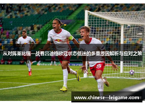 从对阵莱比锡一战看吕迪格欧冠状态低迷的多重原因解析与应对之策