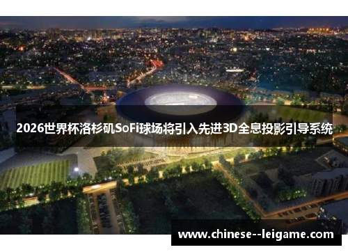 2026世界杯洛杉矶SoFi球场将引入先进3D全息投影引导系统