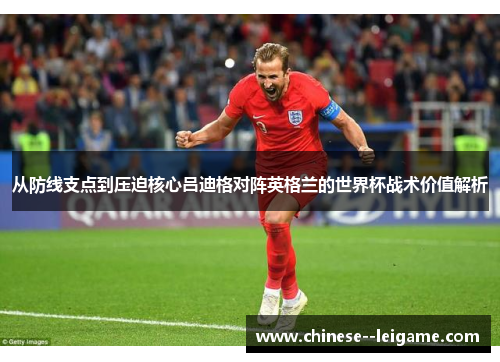 从防线支点到压迫核心吕迪格对阵英格兰的世界杯战术价值解析 从防线支点到压迫核心吕迪格对阵英格兰的世界杯战术价值解析